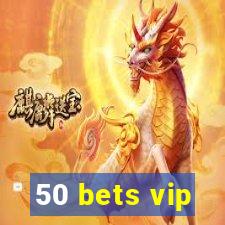 50 bets vip